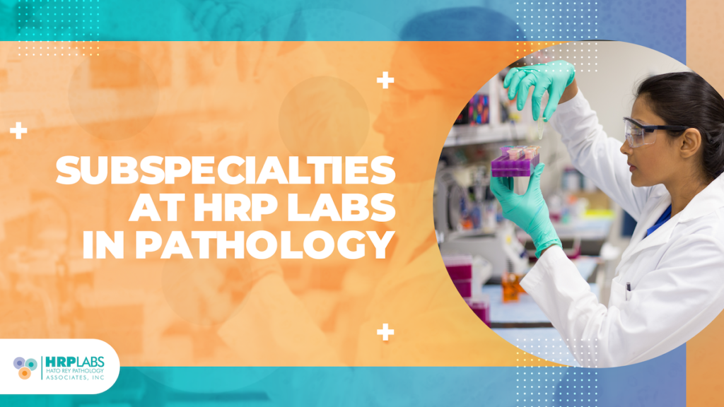 Subspecialties at HRP Labs in Pathology