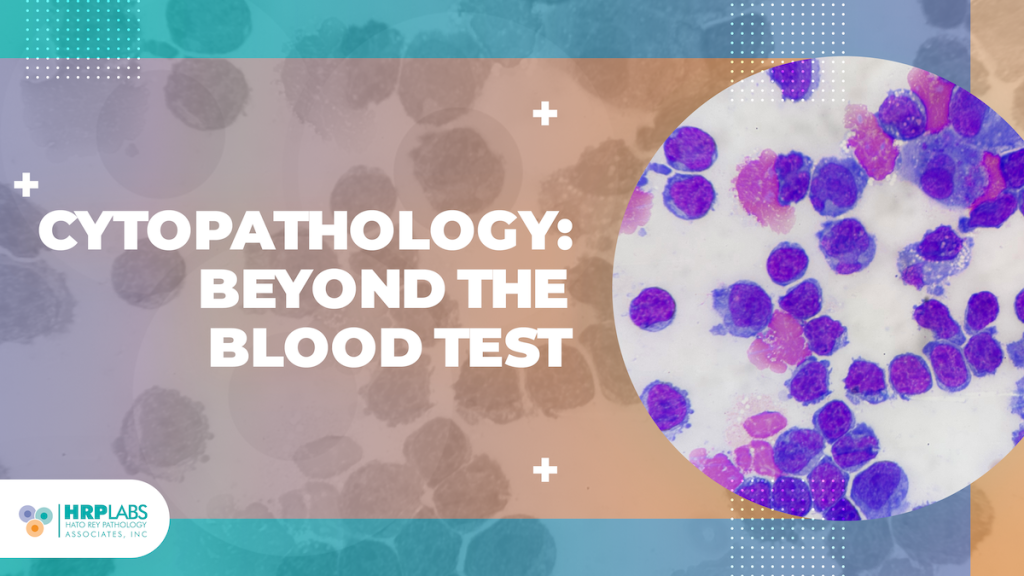 Cytopathology: Beyond the Blood Test
